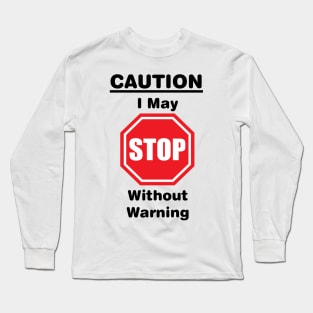 Caution, I may stop without warning Long Sleeve T-Shirt